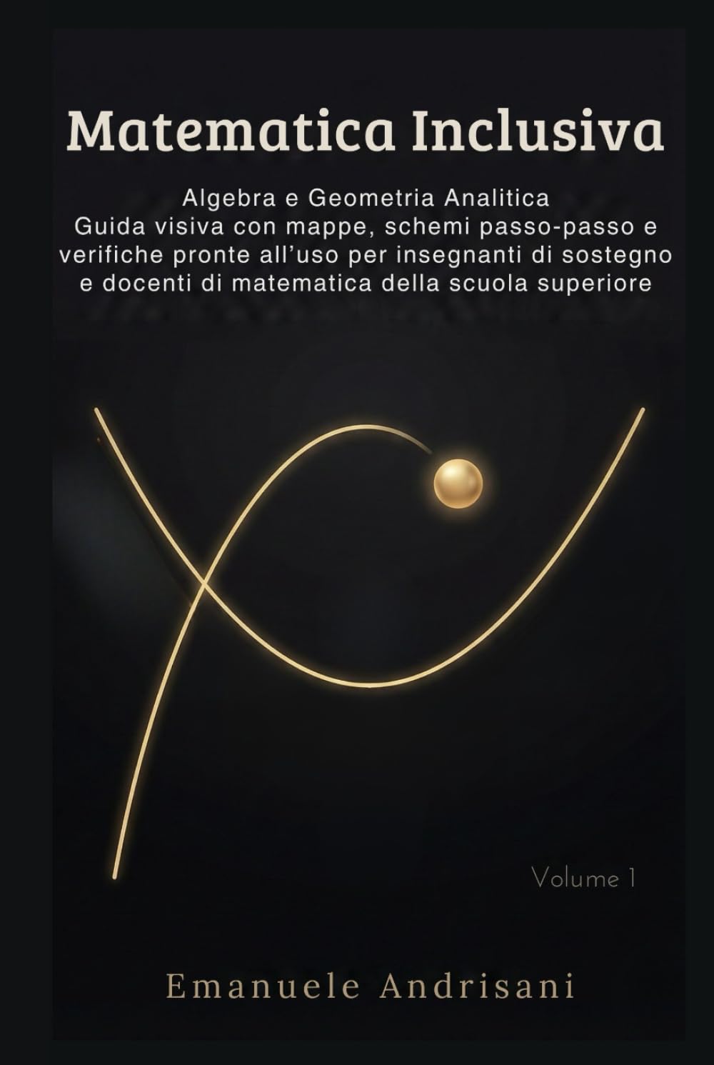 MATEMATICA INCLUSIVA: Algebra e Geometria Analitica Guida visiva con mappe, schemi passo-passo e verifiche pronte all’uso per insegnanti di sostegno e docenti di matematica della scuola superiore