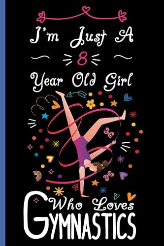 I'm Just A 8 Year Old Girl Who Loves Gymnastics Notebook: Cute Gymnastics Blank Lined Journal/Notebook For 8 Year Old Girl Birthday, Birthday Gift For Girl Who Loves Gymnastics