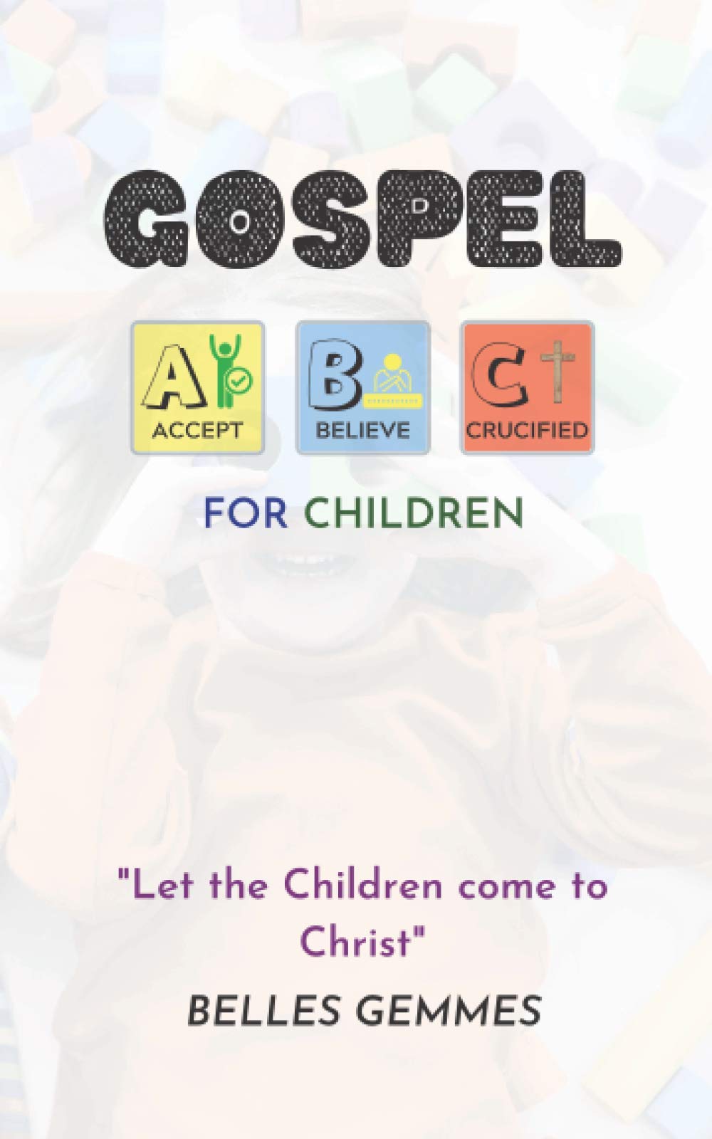 Gospel ABC's for Children: "Let the Children Come to Christ"