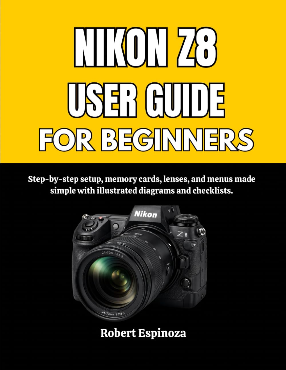 NIKON Z8 USER GUIDE FOR BEGINNERS: Step-by-step setup, memory cards, lenses, and menus made simple with illustrated diagrams and checklists.