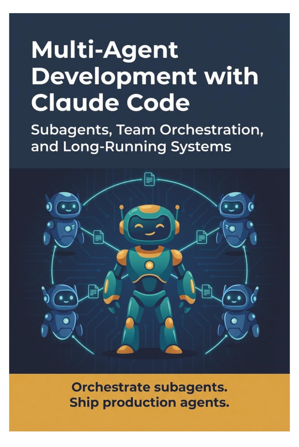Multi-Agent Development with Claude Code: Subagents, Team Orchestration, and Long-Running Systems for Autonomous AI Development