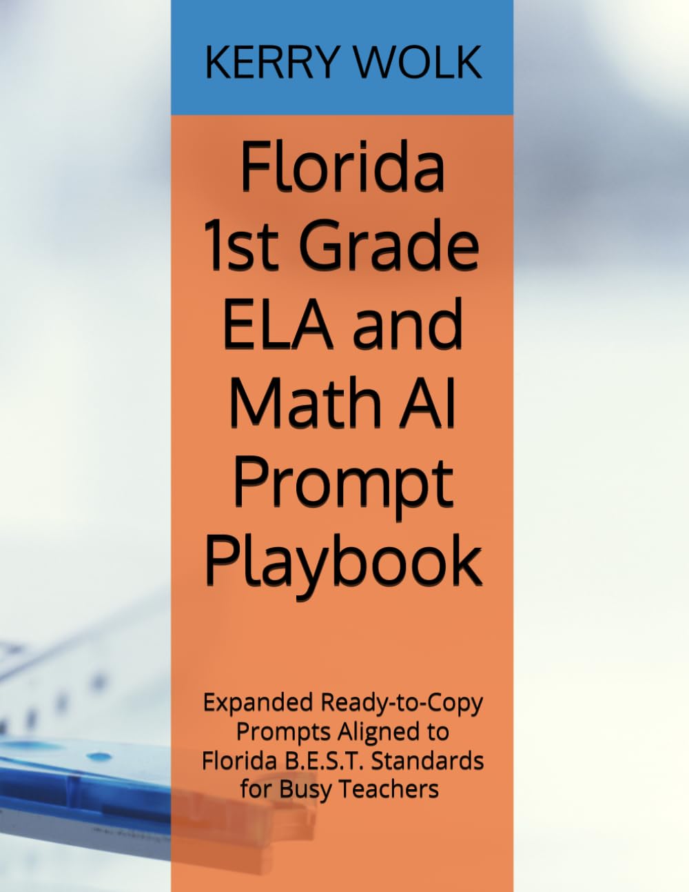 Florida 1st Grade ELA and Math AI Prompt Playbook: Expanded Ready-to-Copy Prompts Aligned to Florida B.E.S.T. Standards for Busy Teachers (AI Prompt Playbooks for Teachers)