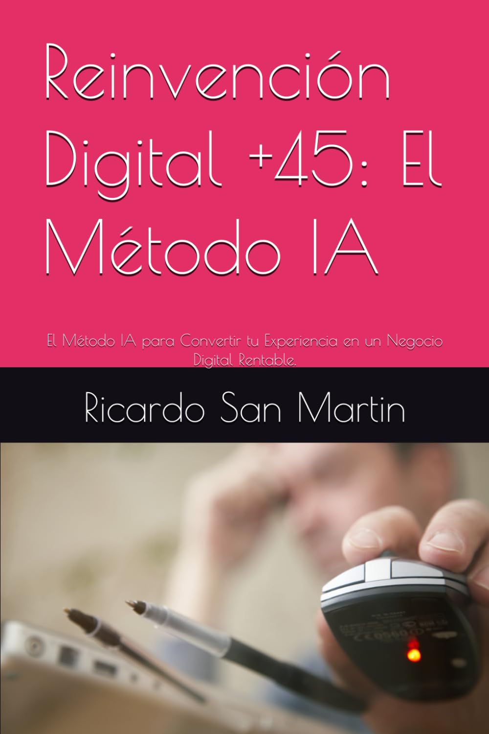 Reinvención Digital +45: El Método IA: El Método IA para Convertir tu Experiencia en un Negocio Digital Rentable.