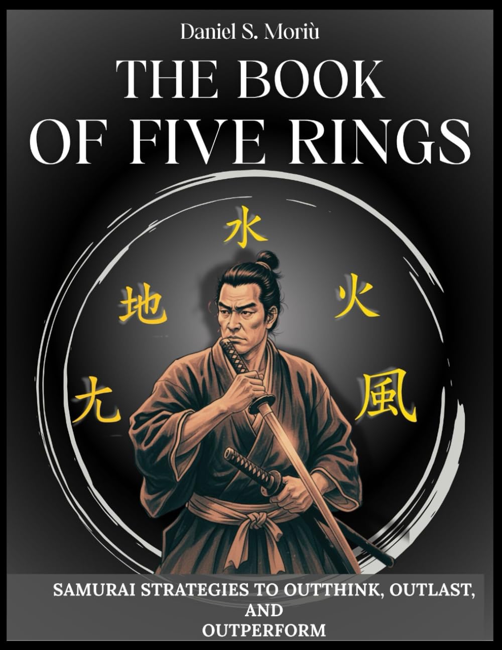 The Book of Five Rings Musashi for Modern Leaders: Samurai Strategies to Outthink, Outlast, and Outperform