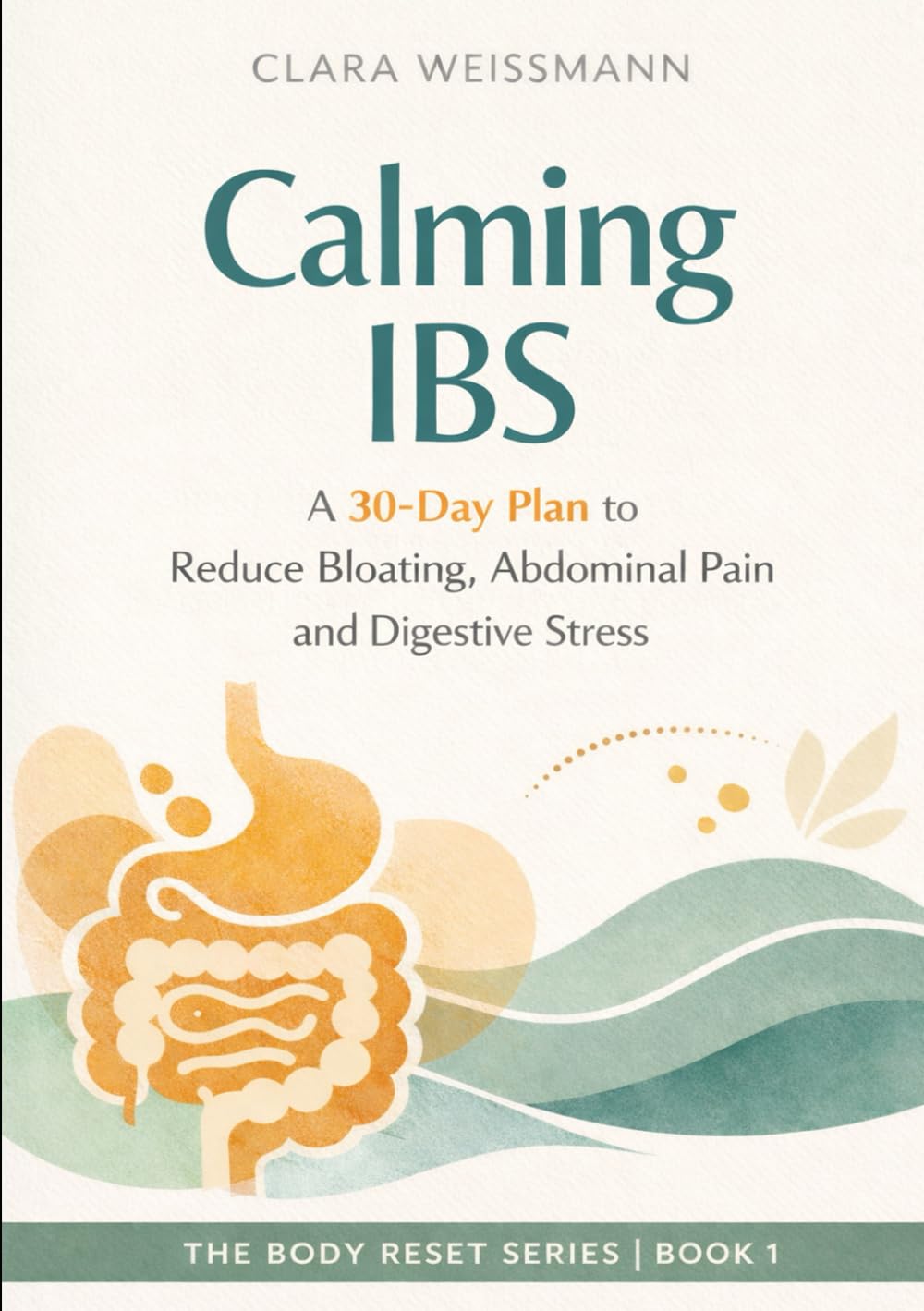 Calming IBS: A 30-Day Plan to Reduce Bloating, Abdominal Pain and Digestive Stress (The Body-Reset)