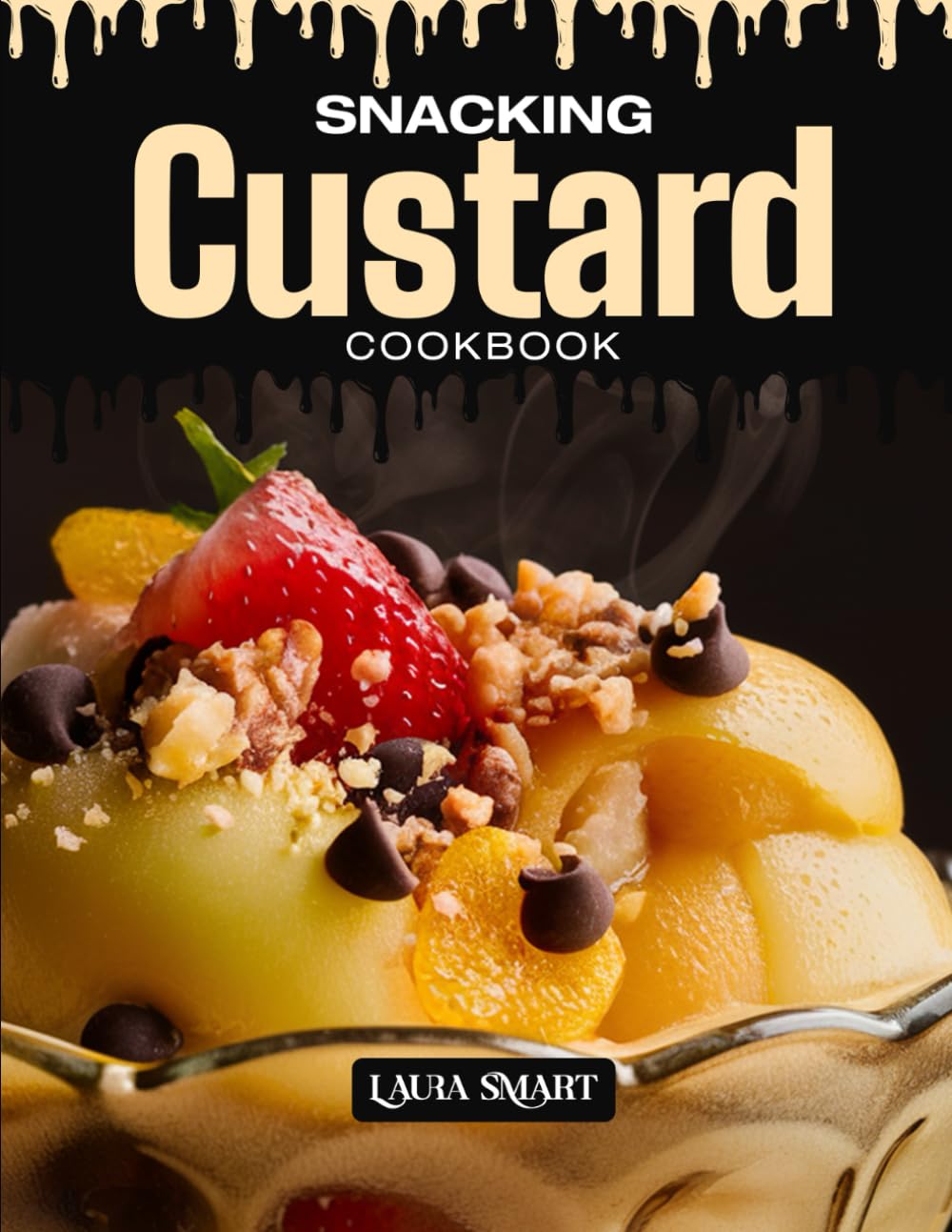 SNACKING CUSTARD COOKBOOK: Mouthwatering, Silky, and Perfect for All Ages – Quick and Easy Custard Recipes for Sweet Snacking, Comfort Desserts, and .