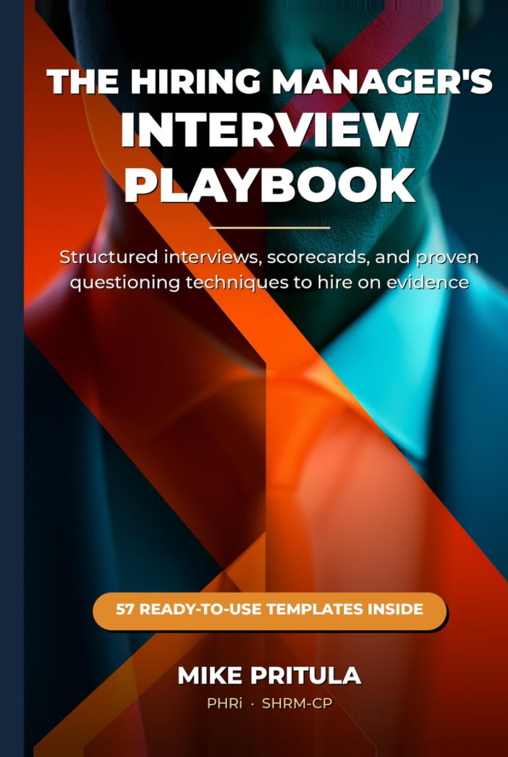 The Hiring Manager’s Interview Playbook: Structured Interviews, Scorecards, and Proven Questioning Techniques to Hire on Evidence — Not Gut Feel (The Playbook Series)