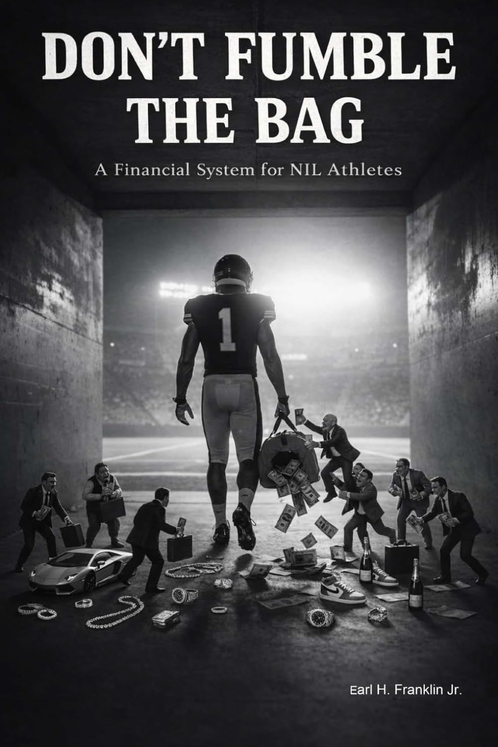 Don’t Fumble the Bag: A Financial System for NIL Athletes: How College Athletes Handle NIL Money, Avoid Costly Mistakes, and Build Long-Term Financial Discipline