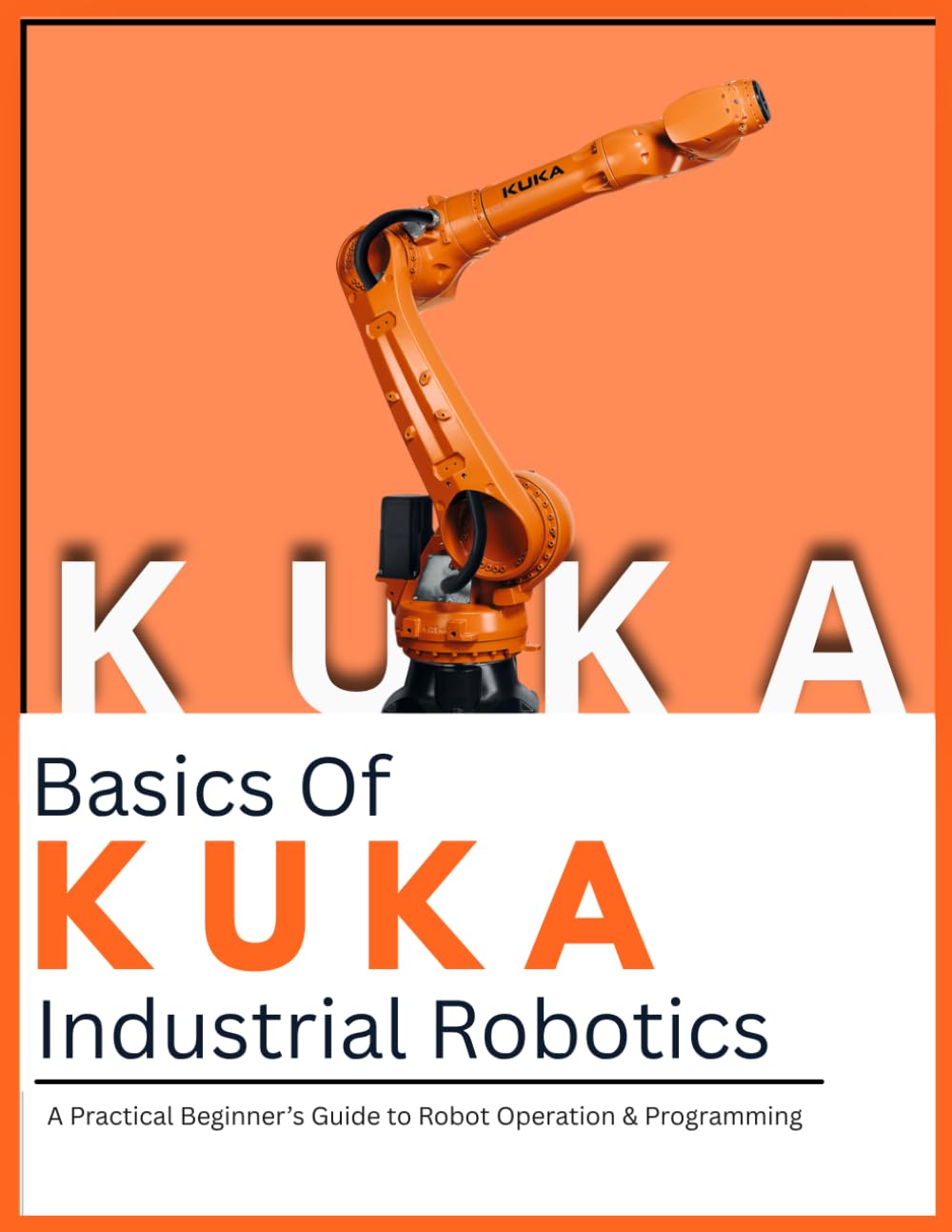 Basics Of KUKA Industrial Robotics: A Practical Beginner’s Guide to Robot Operation & Programming