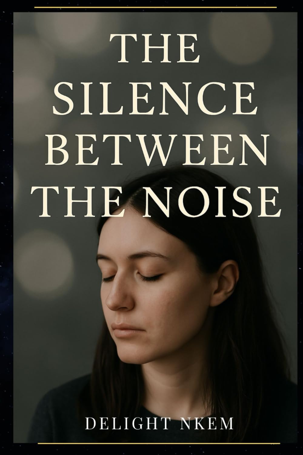 THE SILENCE BETWEEN THE NOISE: Sometimes the people closest to you speak the words that hurt the most