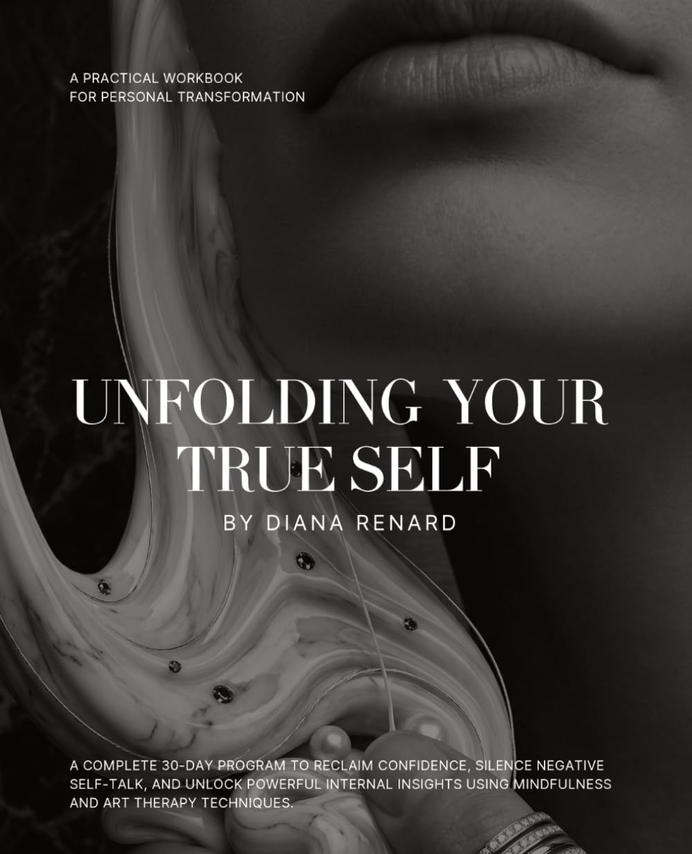 Unfolding Your True Self: A Practical Workbook for Personal Transformation: A Complete 30-Day Program to Reclaim Confidence, Silence Negative Self-Talk, and Unlock Powerful Internal Insights