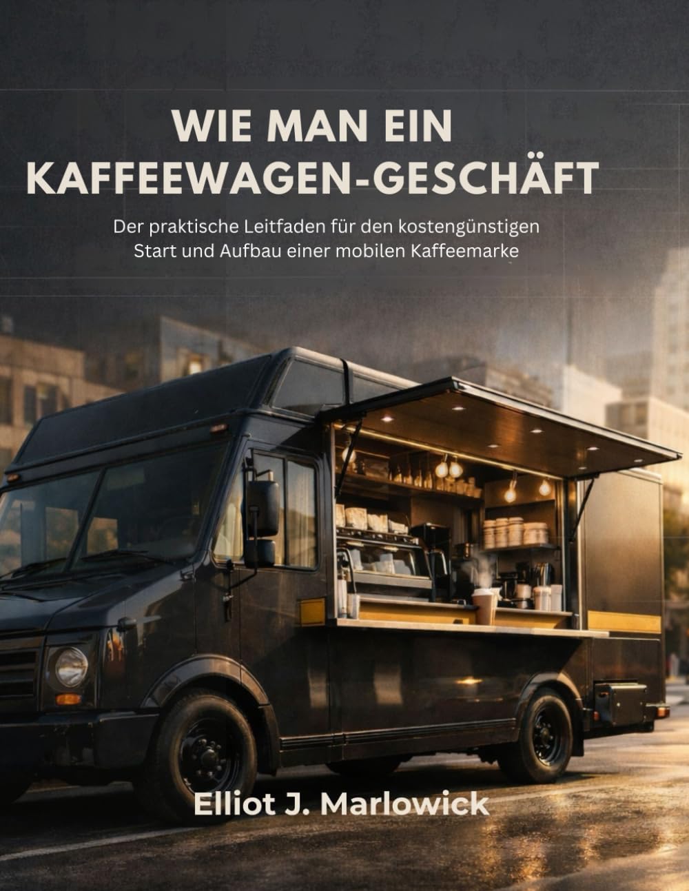 WIE MAN EIN KAFFEEWAGEN-GESCHÄFT: Der praktische Leitfaden für den kostengünstigen Start und Aufbau einer mobilen Kaffeemarke