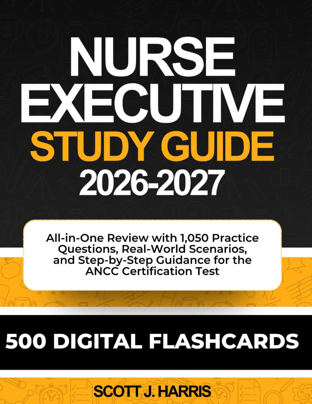 Nurse Executive Study Guide 2026-2027: All-in-One Review with 1,050 Practice Questions, Real-World Scenarios, and Step-by-Step Guidance for the ANCC Certification Test