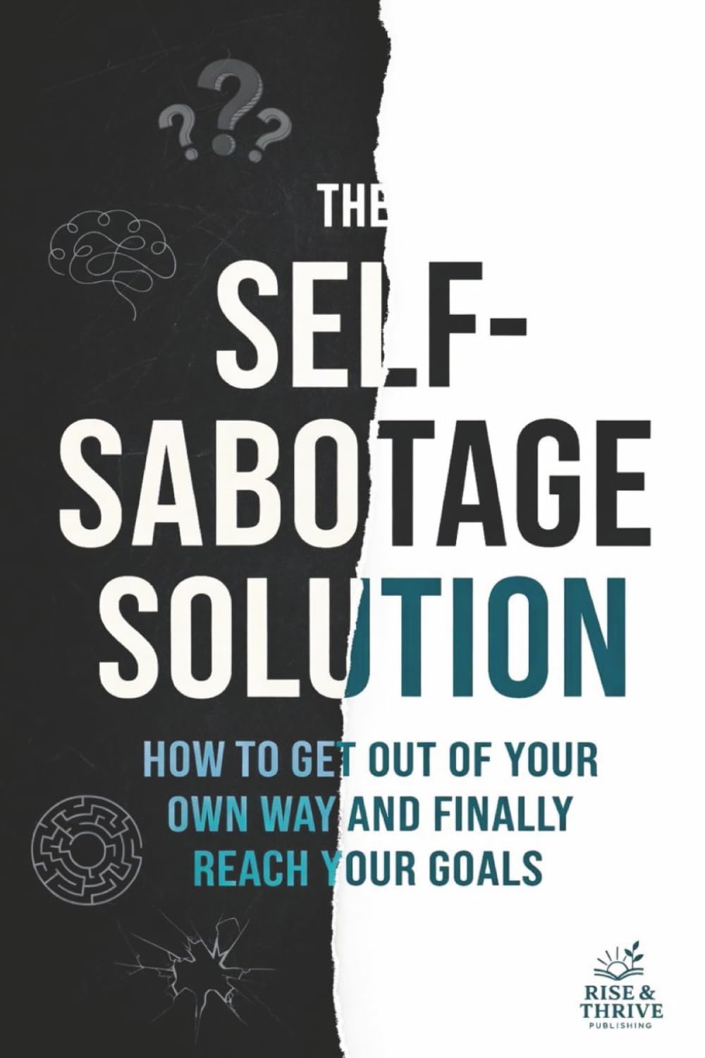 The Self-Sabotage Solution: How to Get Out of Your Own Way and Finally Reach Your Goals: A No-Nonsense Guide to Overcoming Procrastination, Doubt and Fear (Self-help books)