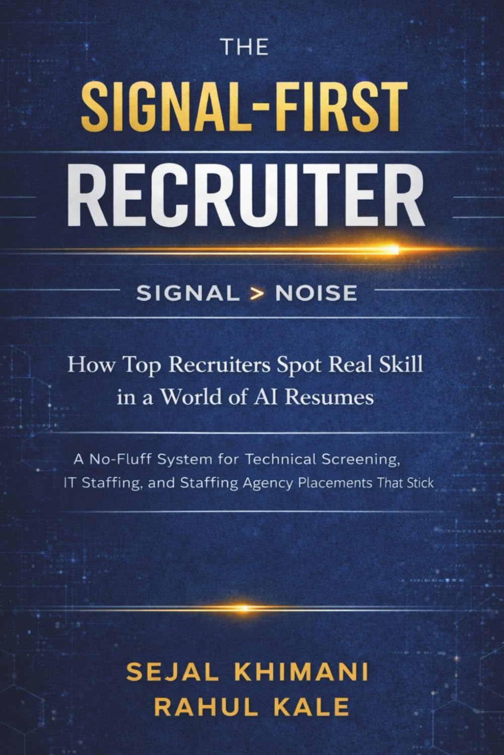 The Signal - First Recruiter: How Top Recruiters Spot Real Skill in the World of AI Resumes | A No Fluff System for Technical Screening, IT Staffing and Staffing Agency Placements that Stick