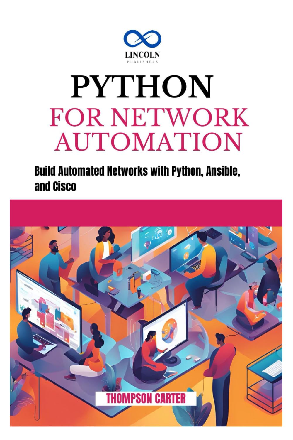 PYTHON FOR NETWORK AUTOMATION: Build Automated Networks with Python, Ansible, and Cisco