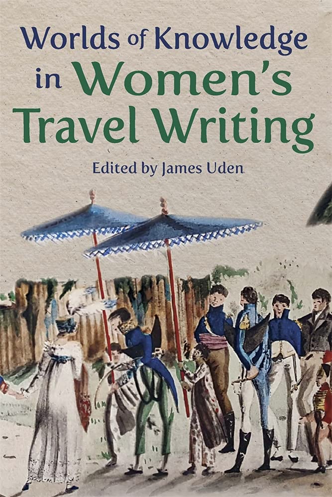 Worlds of Knowledge in Women’s Travel Writing (Ilex Series)