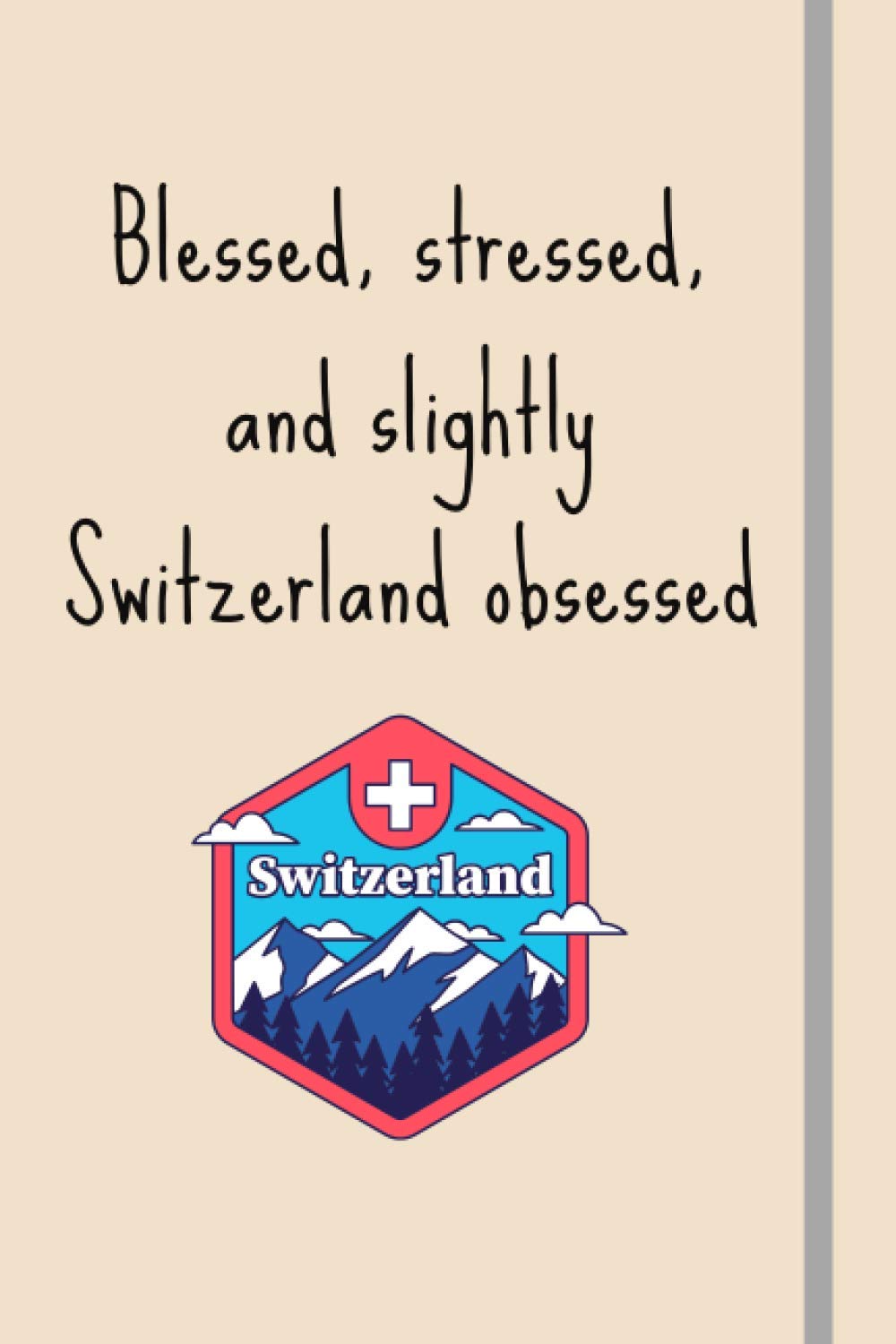 Blessed, Stressed & Slightly Switzerland Obsessed: Funny Novelty Expat Gift For Switzerland Lovers / Expats / Retirement Gift - Lined Journal or Notebook