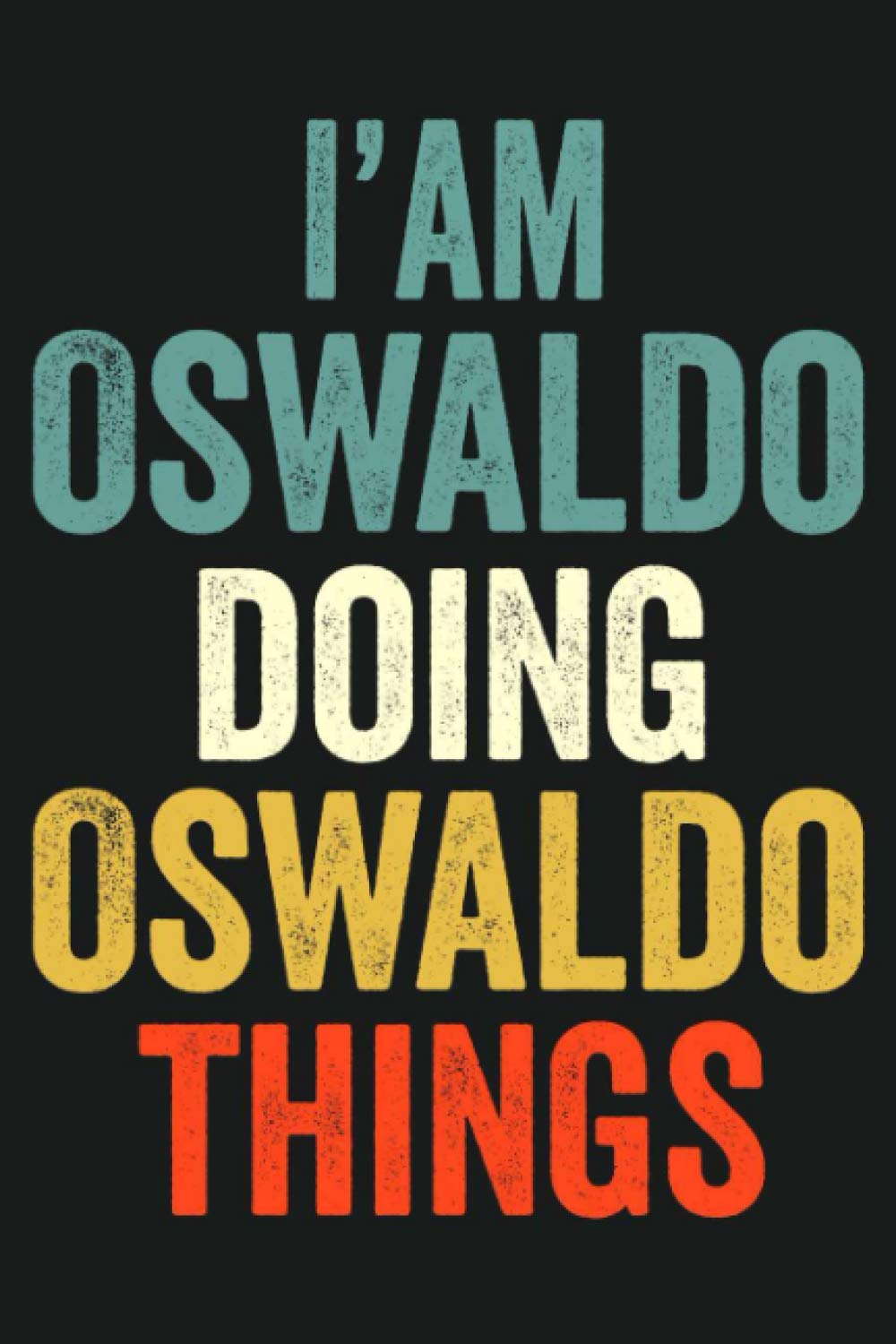 I'am Oswaldo Doing Oswaldo Things: Lined Notebook / Journal Gift, 120 Pages, 6 x 9 in, Personalized Journal Gift for Oswaldo, Gift Idea for Oswaldo, Cute, College Ruled