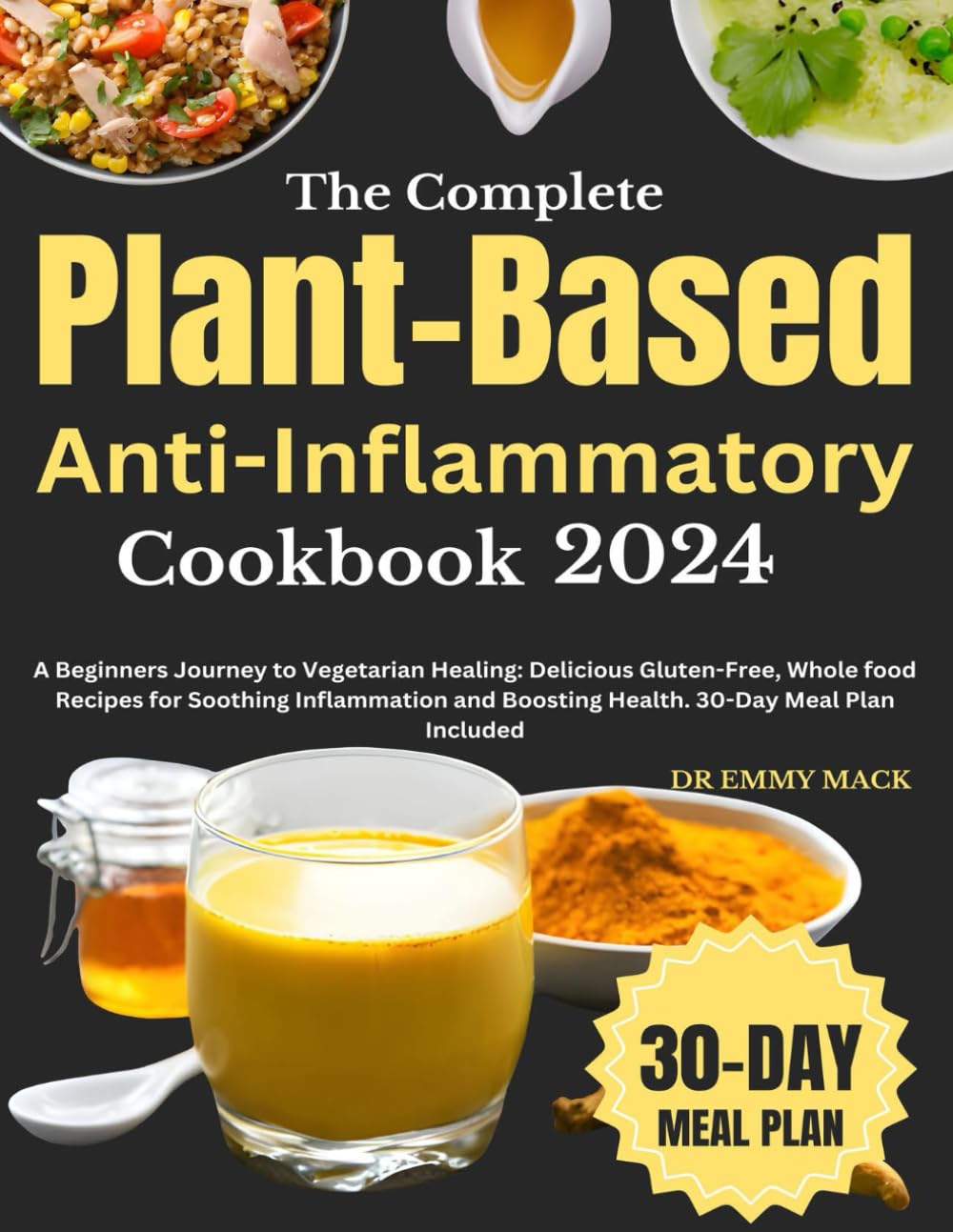 The Complete Plant-Based Anti-Inflammatory Cookbook 2024: A Beginners Journey to Vegetarian Healing: Delicious Gluten-Free, Whole food Recipes for ...