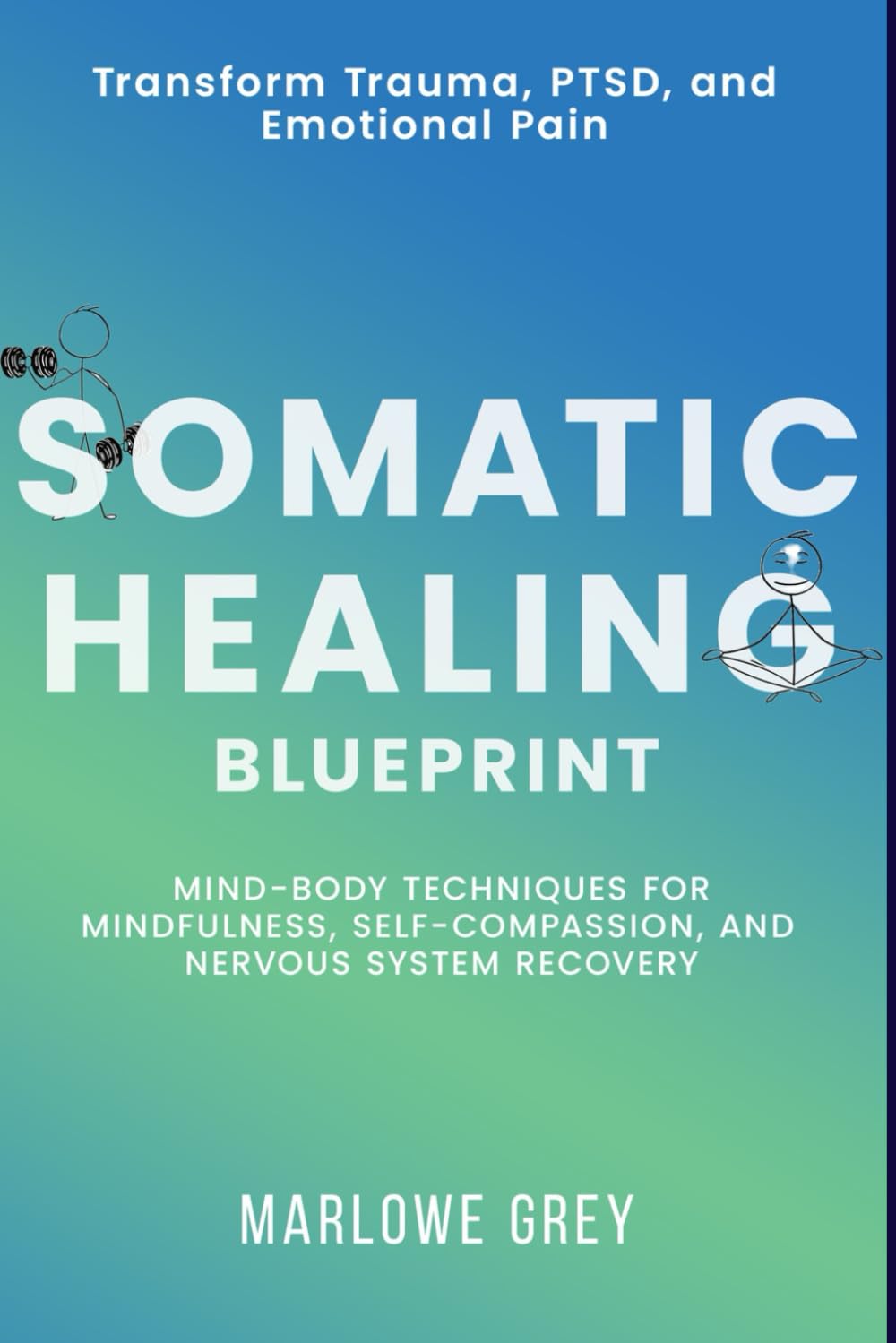 Somatic Healing Blueprint: Transform Trauma, PTSD, and Emotional Pain: Mind-Body Techniques for Mindfulness, Self-Compassion, and Nervous System Recovery