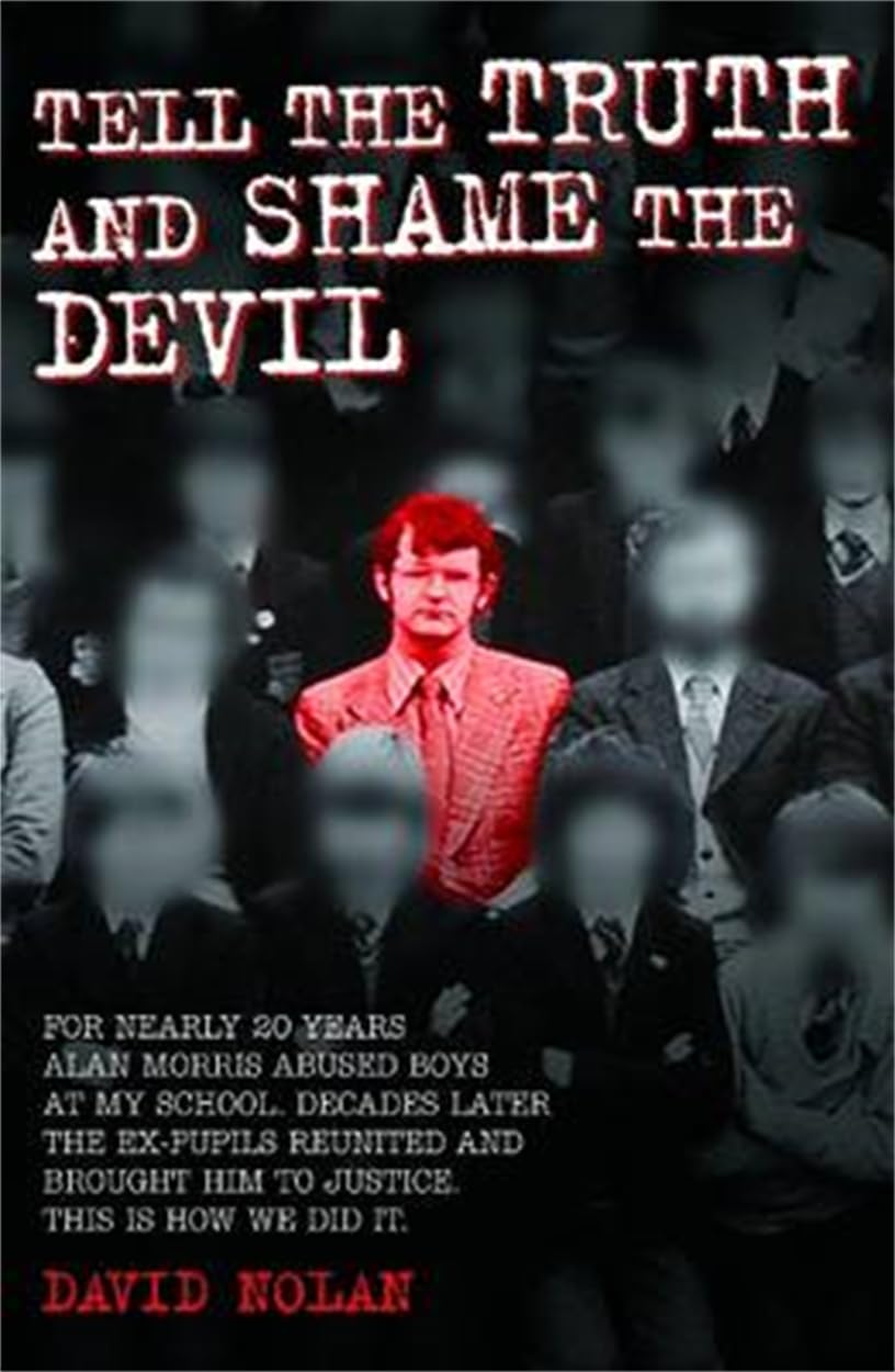 Tell the Truth and Shame the Devil: For nearly 20 years Alan Morris abused boys at my school. Decades later the ex-pupils reunited and brought him to justice. This is how we did it.