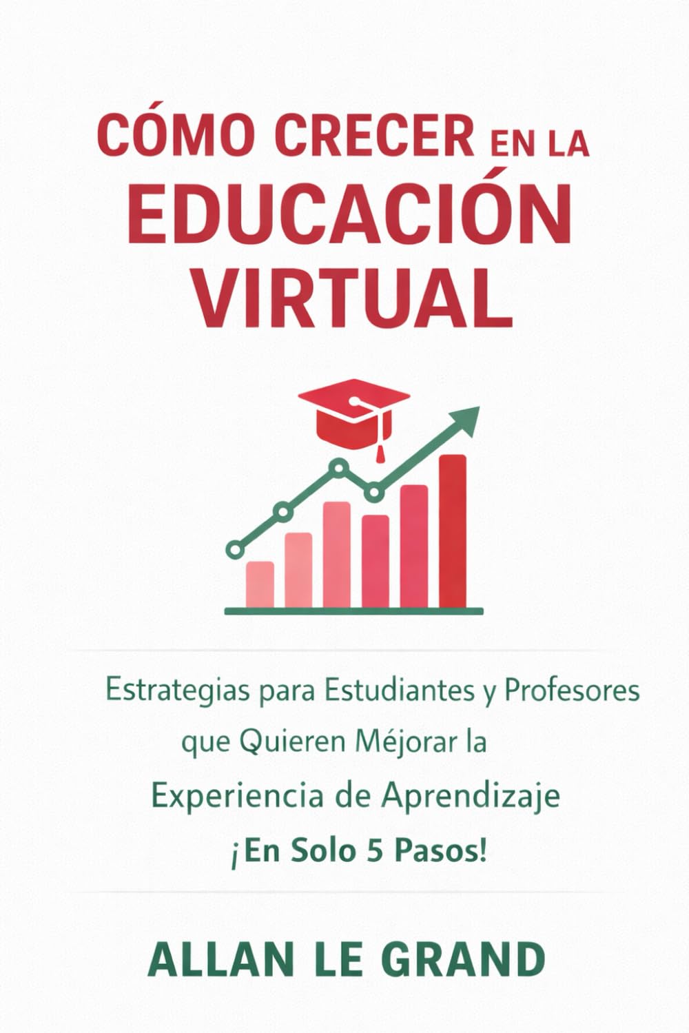 CÓMO CRECER EN LA EDUCACIÓN VIRTUAL: Estrategias para Estudiantes y Profesores que Quieren Mejorar la Experiencia de Aprendizaje ¡En Solo 5 Pasos!