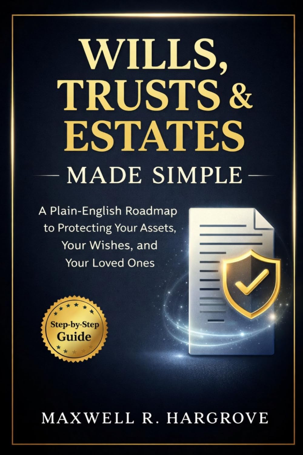 Wills, Trusts & Estates Made Simple: A Plain-English Roadmap to Protecting Your Assets, Your Wishes, and Your Loved Ones.