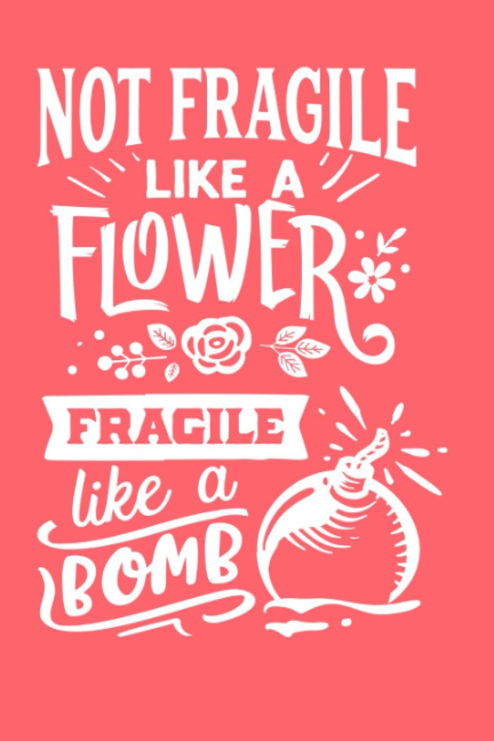 Not fragile like a flower fragile like a bomb notebook: 120 page blank lined journal