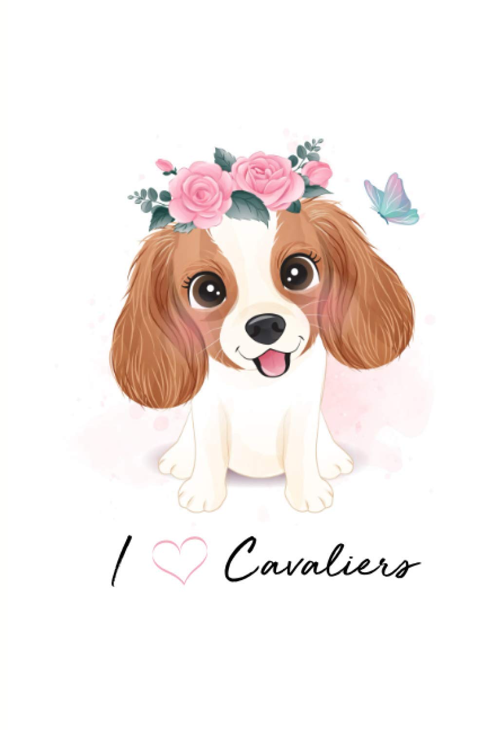 I Love Cavaliers Journal: Stylish Lined Notebook for Cavalier King Charles Spaniel Lovers (Kooky K9 Books Dog Breed Notebooks and Journals)