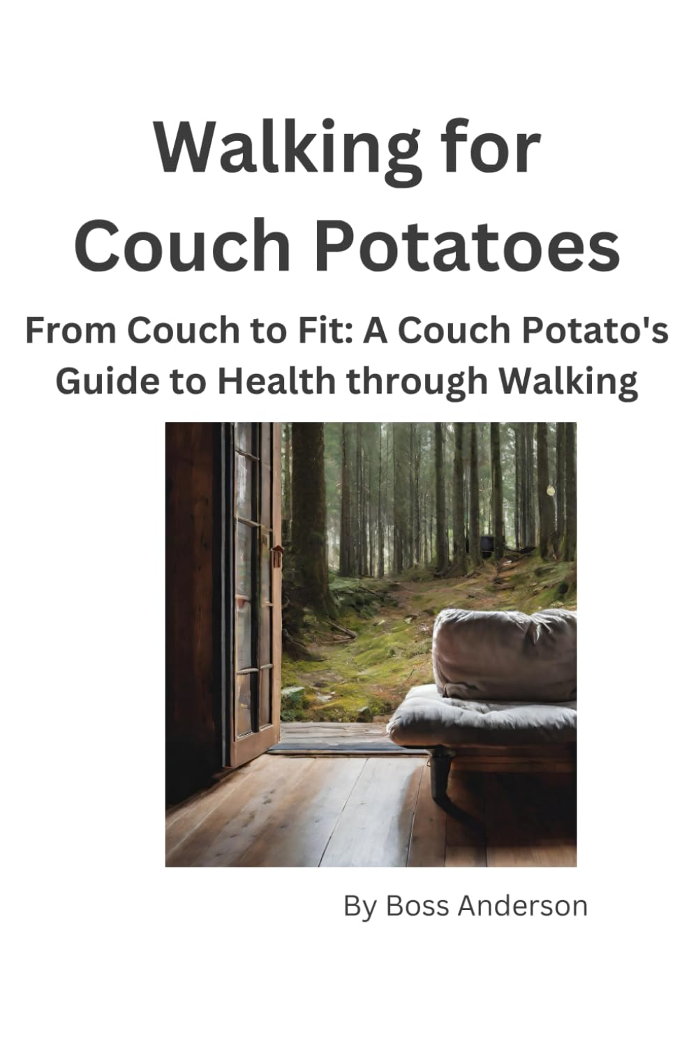 Walking for Couch Potatoes: From Couch to fit: A Couch Potato's Guide to Health through Walking