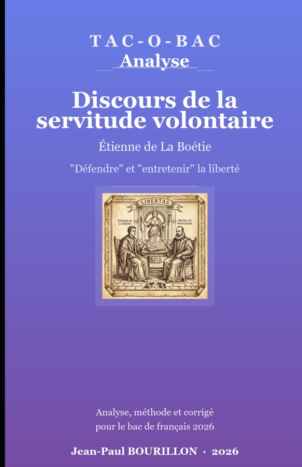 Discours de la servitude volontaire — Bac de Français 2026: « Défendre » et « entretenir » la liberté chez La Boétie — analyse, méthode et corrigé pour le Bac de Français 2026 (Tac-O-Bac)