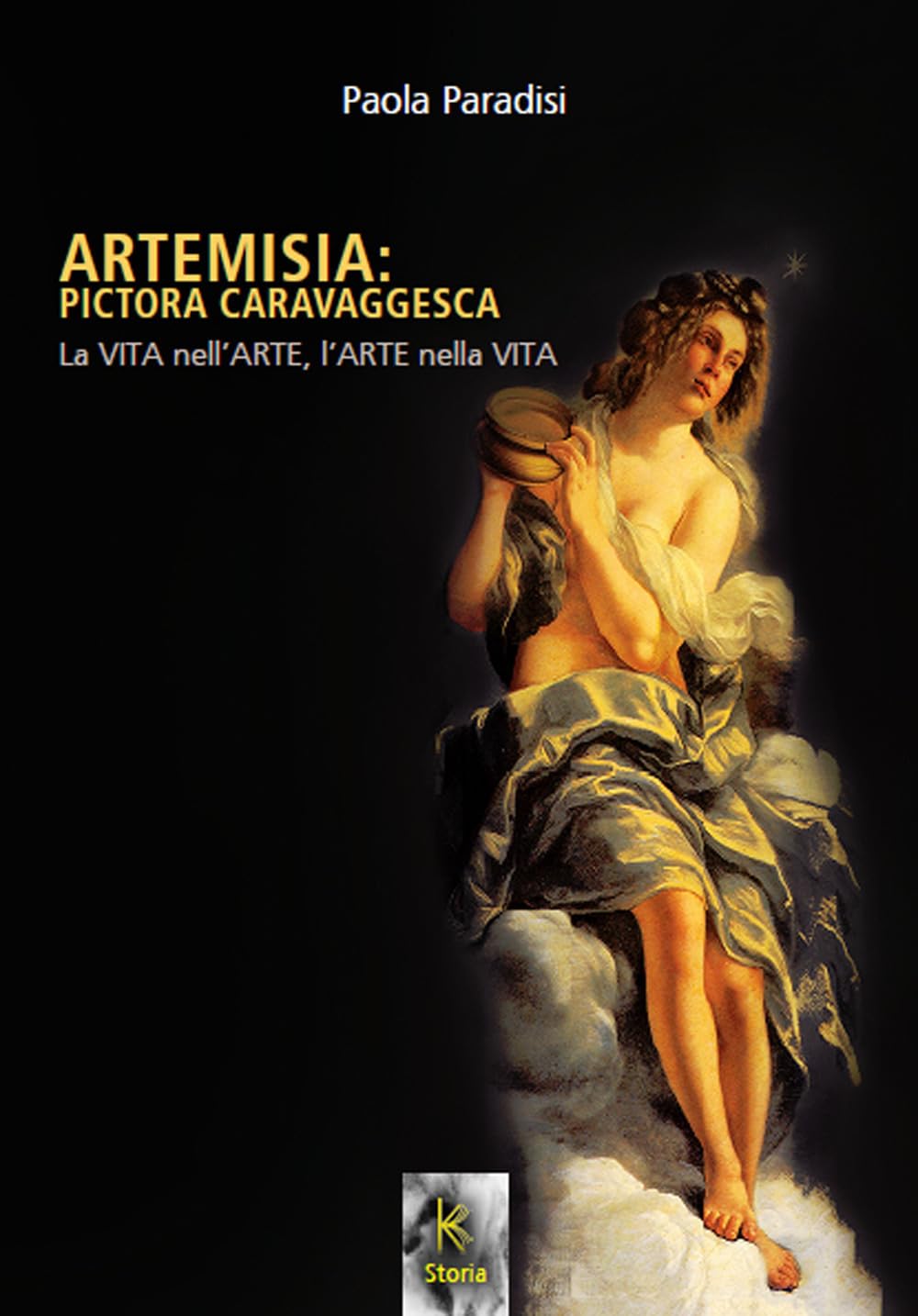 Artemisia: Pictora Caravaggesca. La Vita Nell'arte, L'arte Nella Vita - 4
