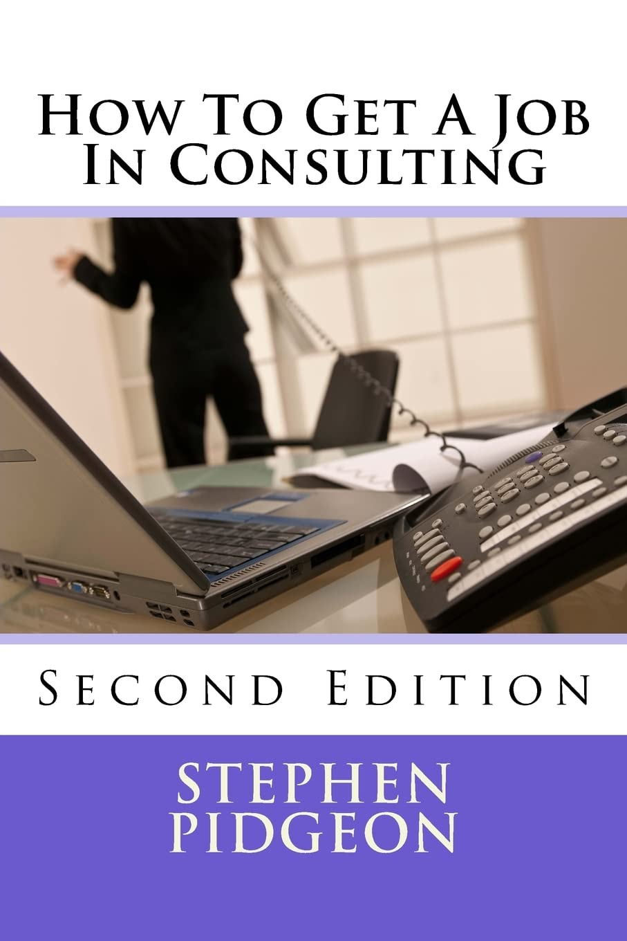 How To Get A Job In Consulting: Second Edition