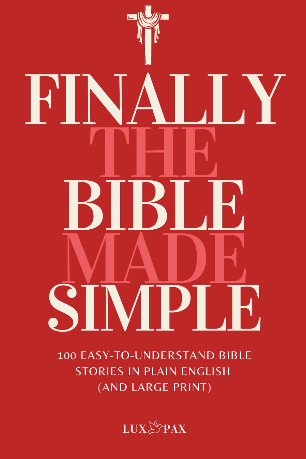 Finally, the Bible Made Simple: 100 Easy-to-Understand Bible Stories in Plain English (and Large Print)