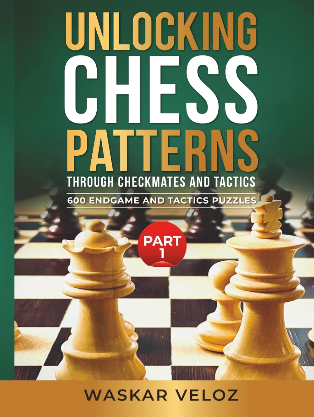 Unlocking Chess Patterns through Checkmates and Tactics- Part 1: 600 Endgame and Tactics Puzzles