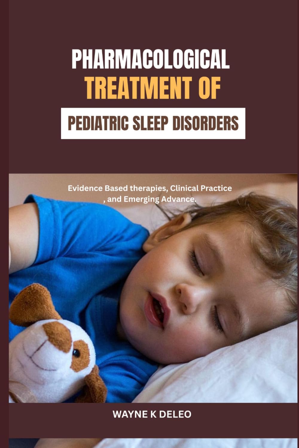 Pharmacological Treatment of Pediatric Sleep Disorders: Evidence Based therapies, Clinical Practice, and Emerging Advance.