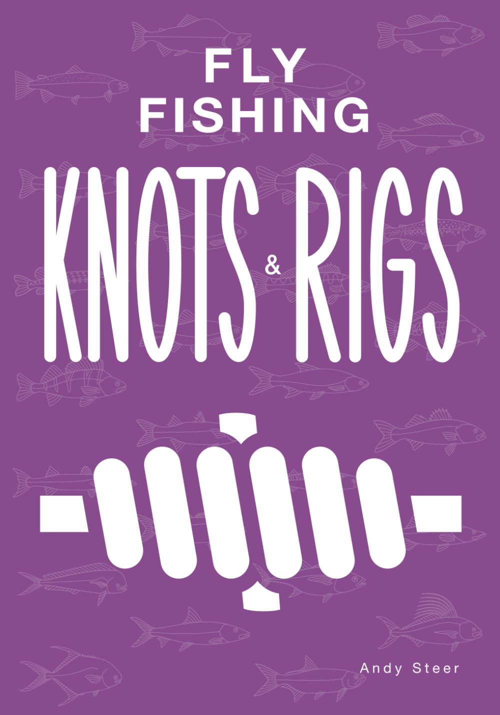 Fly Fishing Knots And Rigs: 7