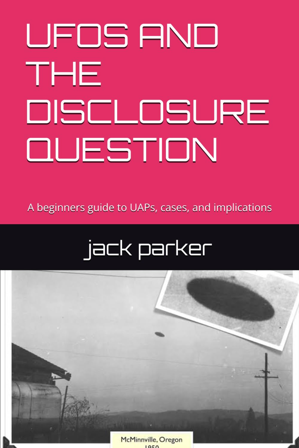 UFOS AND THE DISCLOSURE QUESTION: A beginners guide to UAPs, cases, and implications