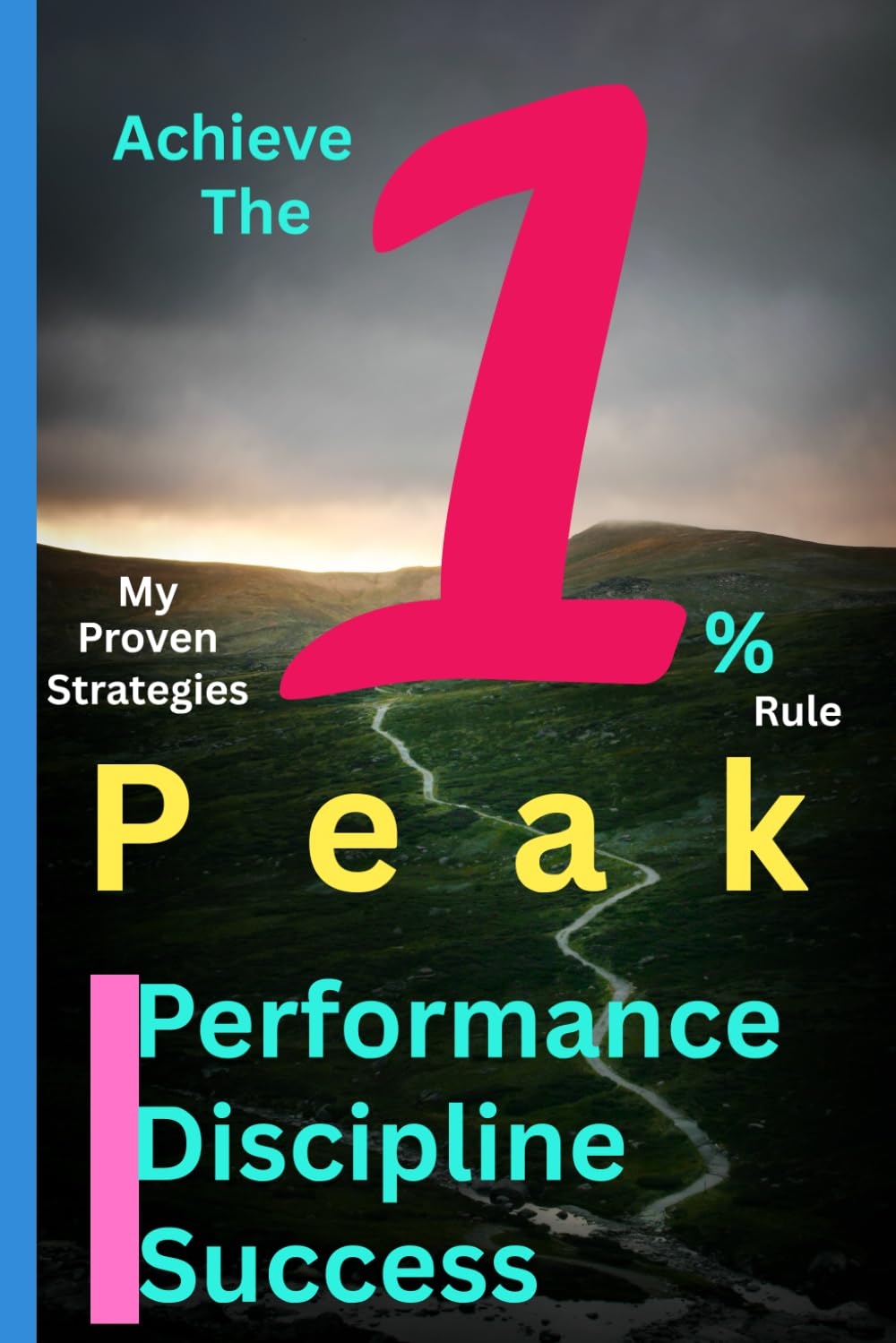 ACHIEVE THE 1 % RULE -PEAK PERFORMANCE DISCIPLINE SUCCESS-MY PROVEN STRATEGIES: Creating a Credible Life with Consistency and Integrity