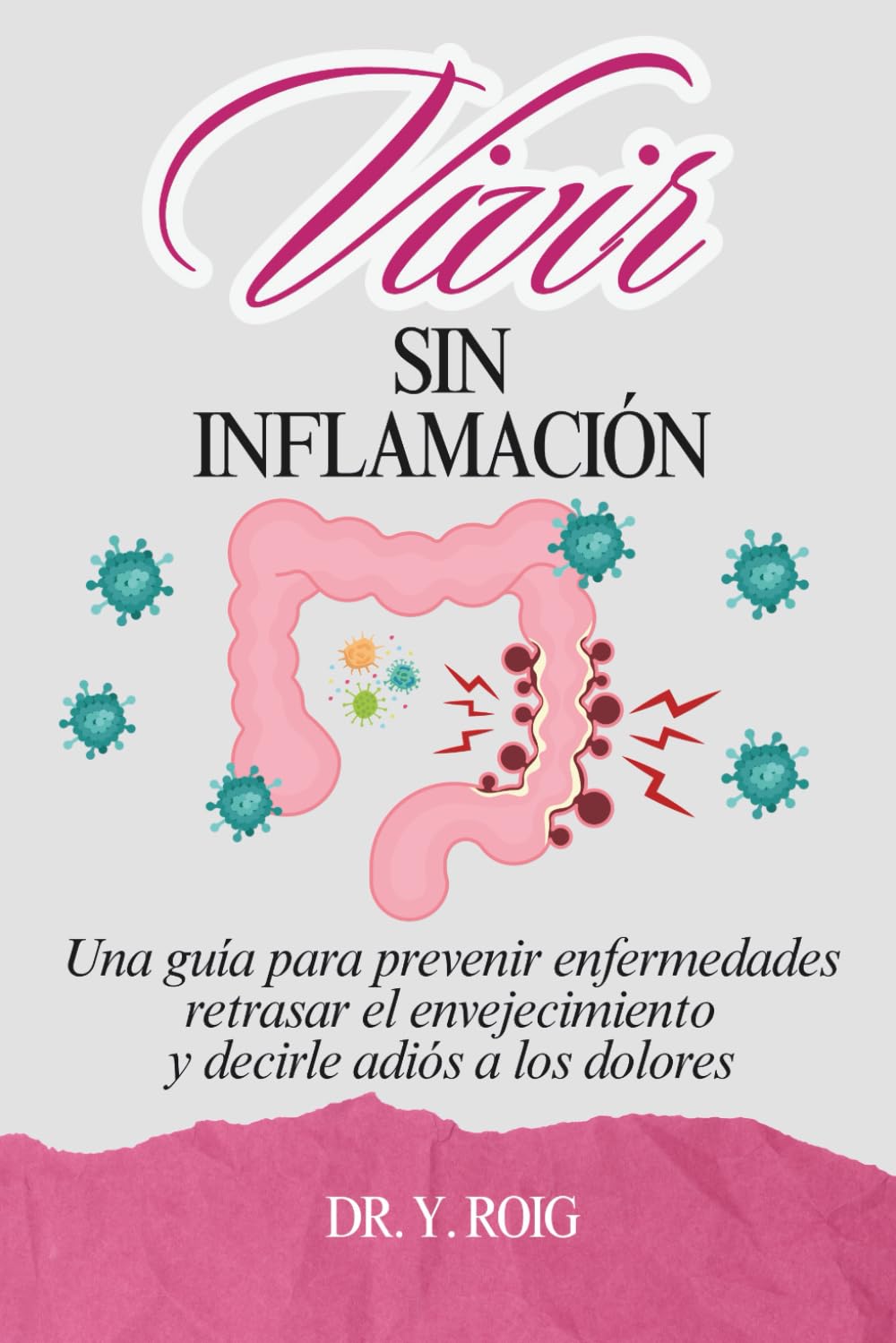 Vivir sin inflamación: Una guía para prevenir enfermedades, retrasar el envejecimiento y decirle adiós a los dolores (Volver a estar bien)