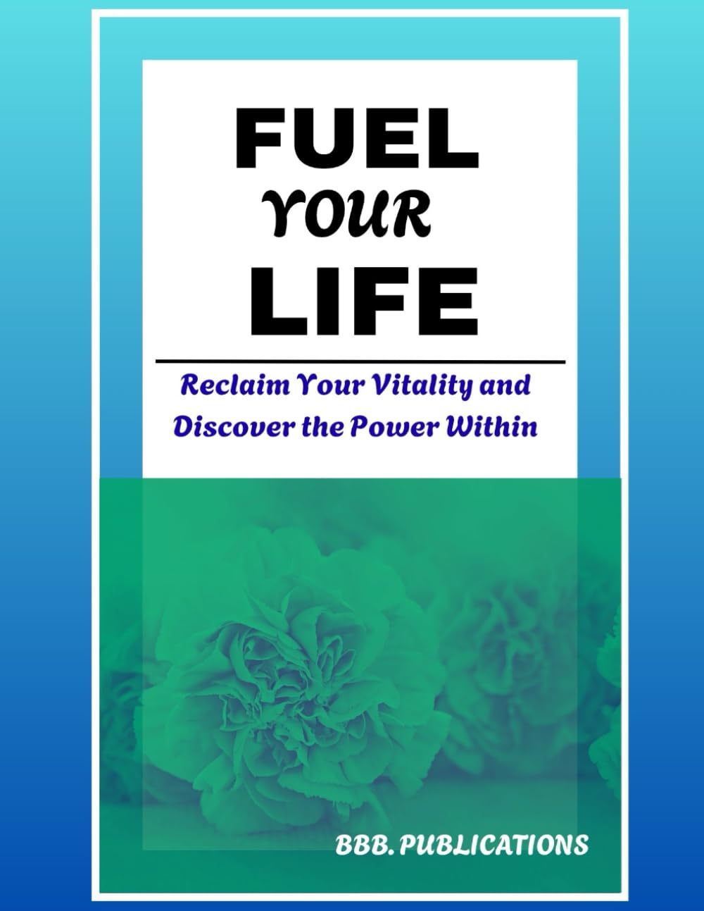 FUEL YOUR LIFE: Reclaim Your Vitality and Discover the Power Within