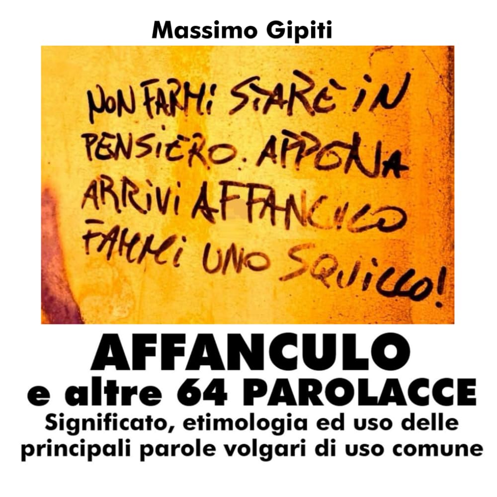 AFFANCULO e altre 64 PAROLACCE: Significato, etimologia ed uso delle principali parole volgari di uso comune
