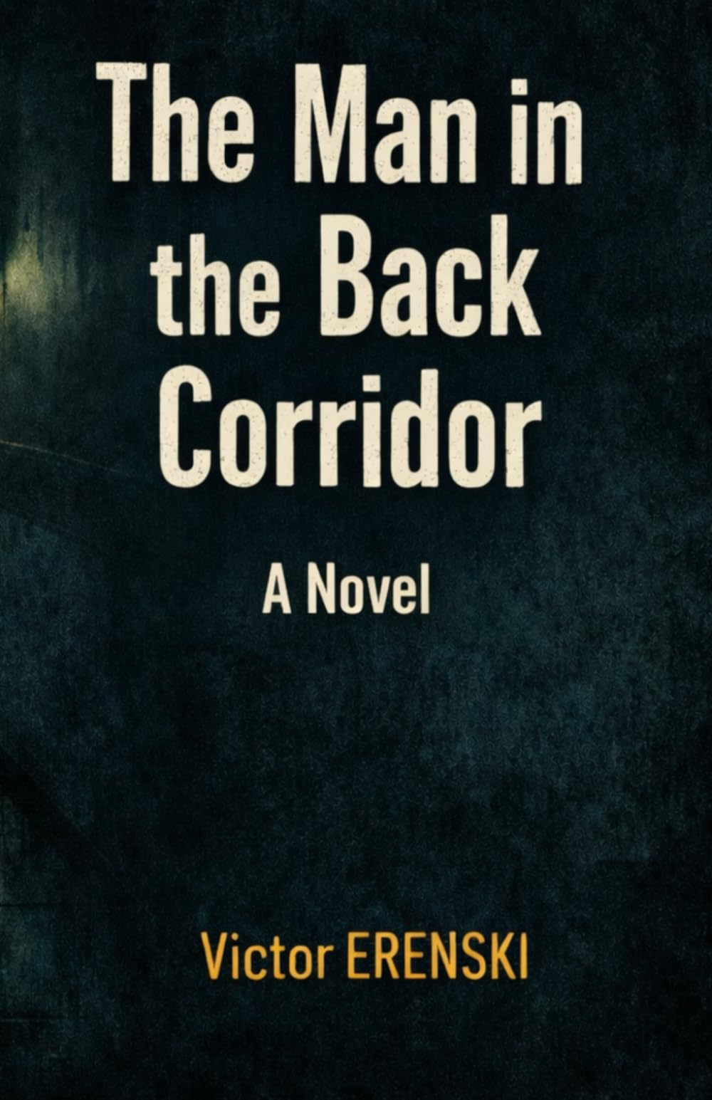 The Man in the Back Corridor: He Was Never Meant to See It. He Understood Everything.