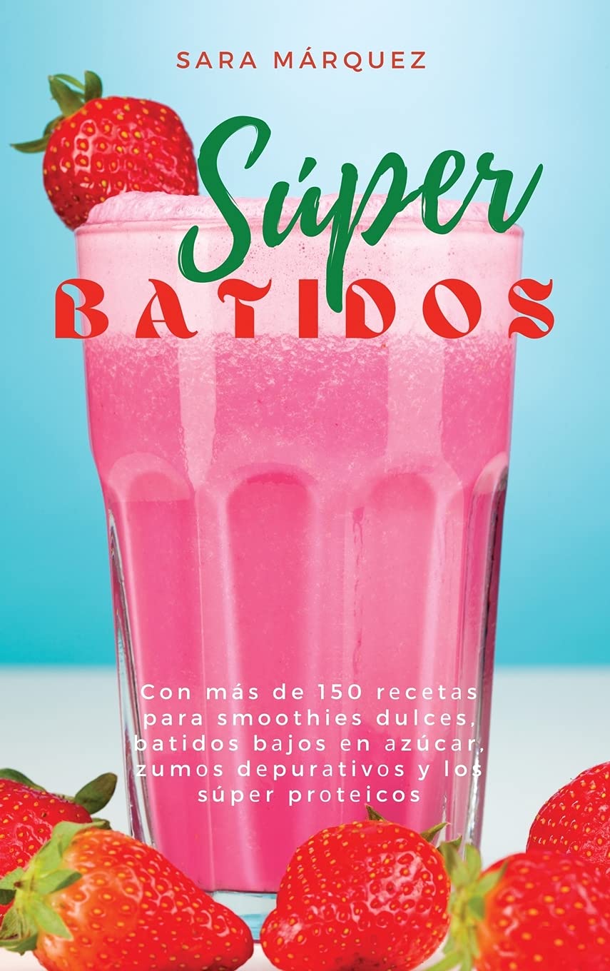 Súper Batidos: Con más de 150 recetas para smoothies dulces, batidos bajos еn аzúсаr, zumоs dеpurаtivоs y lоs súpеr prоtеiсоs: Con más de 150 recetas ... súpеr prоtеiсоs
