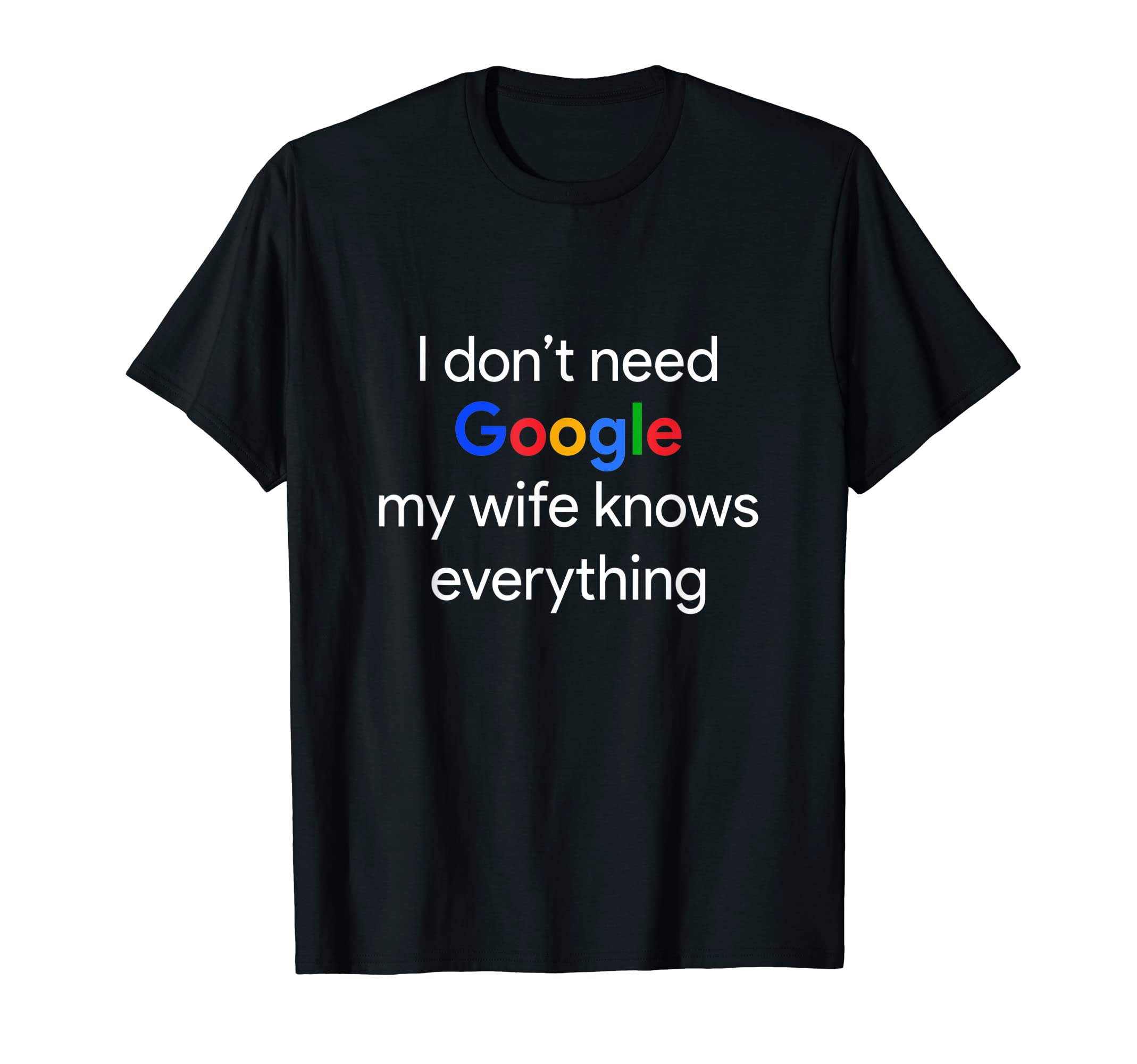 Cool QuoteI Don't Need Google, My Wife Knows Everything Funny Husband T-ShirtOEKO-TEX STANDARD 100