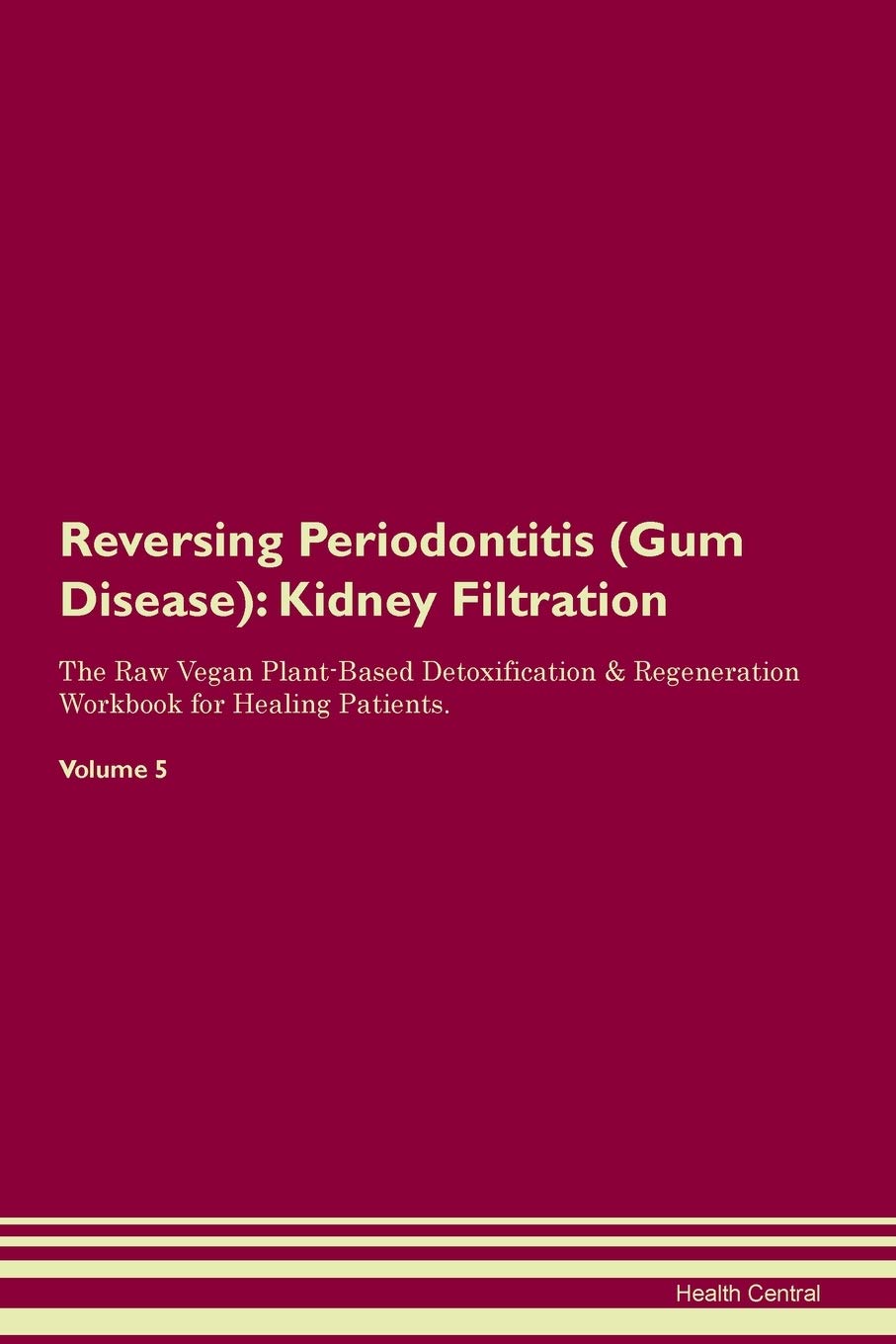 Reversing Periodontitis (Gum Disease): Kidney Filtration The Raw Vegan Plant-Based Detoxification & Regeneration Workbook for Healing Patients. Volume 5