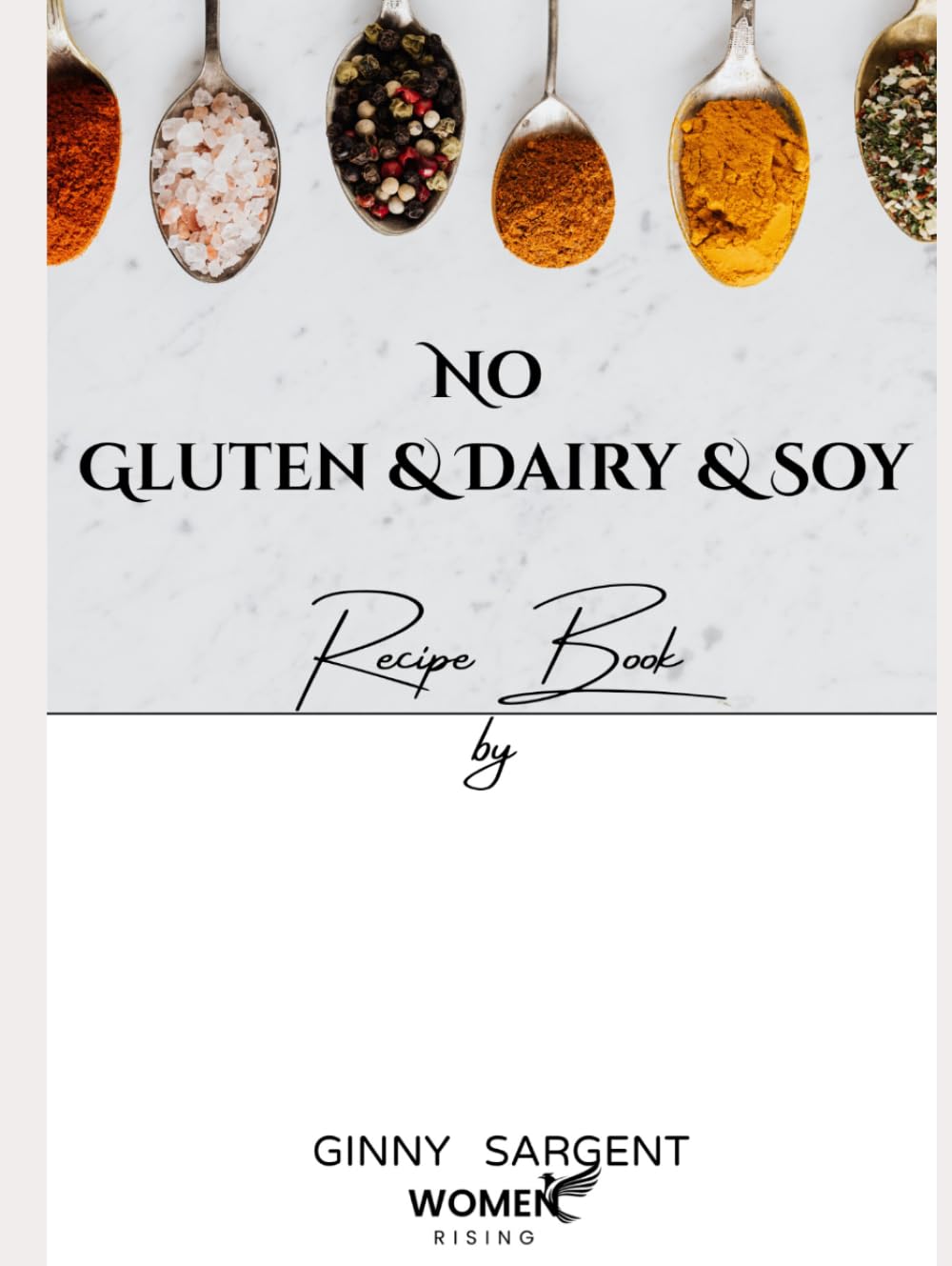 No Gluten & Dairy & Soy Recipe Book: by Ginny Sargent - Women Rising