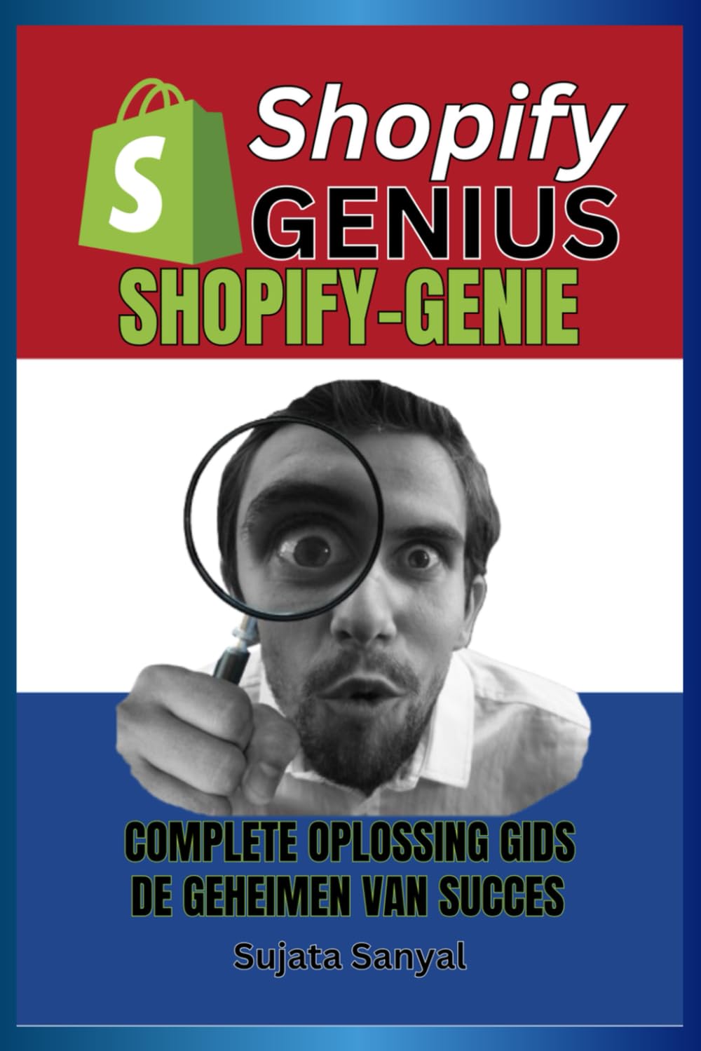 SHOPIFY-GENIE: COMPLETE OPLOSSING GIDS, En de geheimen van succes. Dit boek begeleidt je door het hele proces van het opzetten en snel laten groeien van een Shopify-winkel.