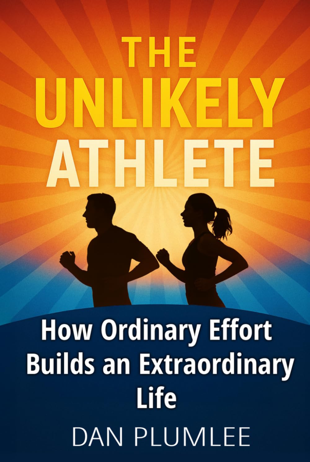 The Unlikely Athlete: How Ordinary Effort Builds an Extraordinary Life (The Long Run of Life Series)